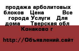 продажа арболитовых блоков › Цена ­ 110 - Все города Услуги » Для дома   . Тверская обл.,Конаково г.